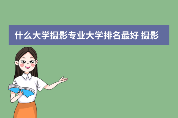 什么大学摄影专业大学排名最好 摄影专业最好的大学